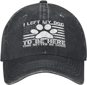 Dog Hat I Left My Dog to Be Here This Better Be Good Hat for Men Black Women Funny Gag Baseball Cap for Dad Dirty